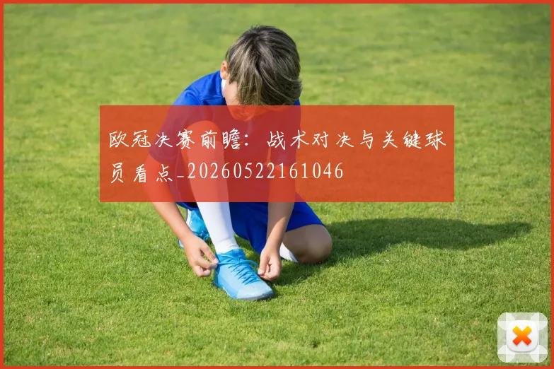 欧冠决赛前瞻:战术对决与关键球员看点_20260522161046